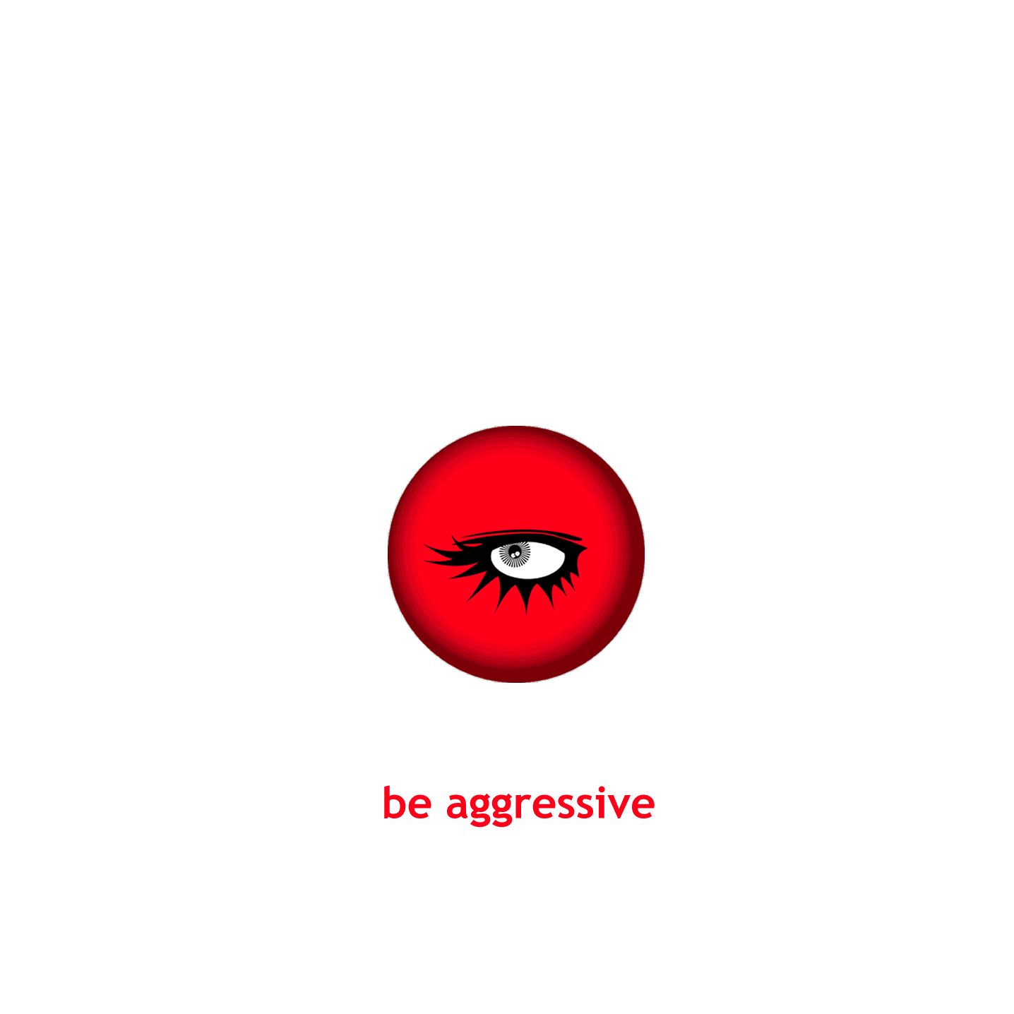 be aggressive